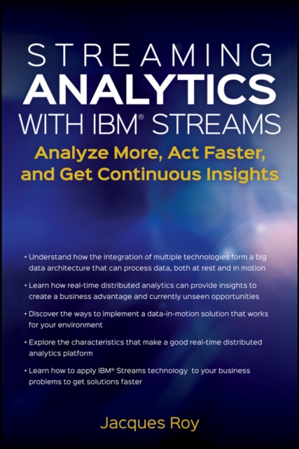 Streaming Analytics with IBM Streams : Analyze More, Act Faster, and Get Continuous Insights, Paperback / softback Book