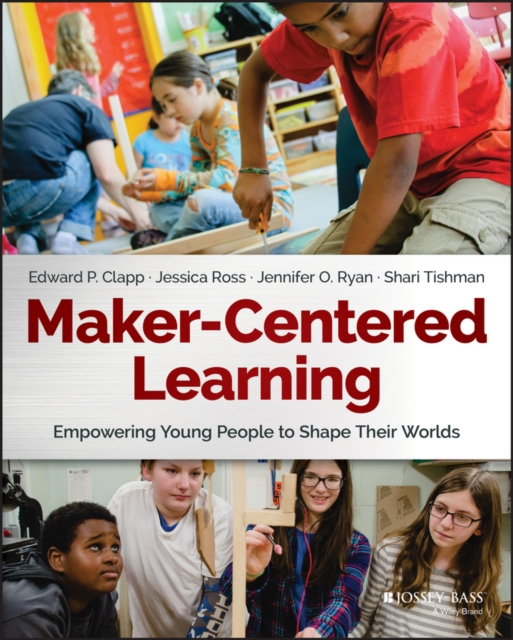 Maker-Centered Learning : Empowering Young People to Shape Their Worlds, Paperback / softback Book