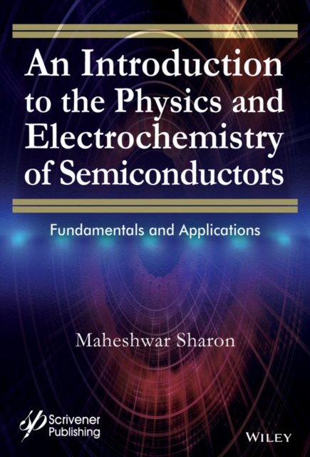 An Introduction to the Physics and Electrochemistry of Semiconductors : Fundamentals and Applications, Hardback Book