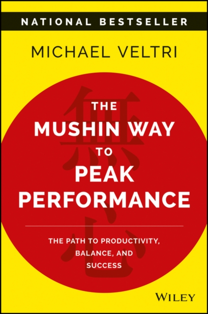 The Mushin Way to Peak Performance : The Path to Productivity, Balance, and Success, Hardback Book