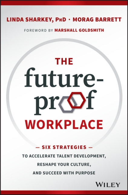 The Future-Proof Workplace : Six Strategies to Accelerate Talent Development, Reshape Your Culture, and Succeed with Purpose, EPUB eBook