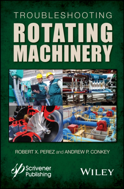 Troubleshooting Rotating Machinery : Including Centrifugal Pumps and Compressors, Reciprocating Pumps and Compressors, Fans, Steam Turbines, Electric Motors, and More, Hardback Book