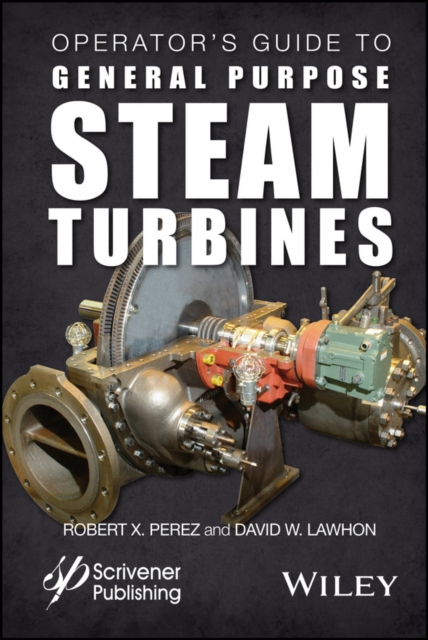 Operator's Guide to General Purpose Steam Turbines : An Overview of Operating Principles, Construction, Best Practices, and Troubleshooting, Hardback Book