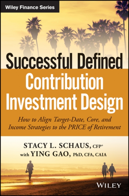 Successful Defined Contribution Investment Design : How to Align Target-Date, Core, and Income Strategies to the PRICE of Retirement, EPUB eBook
