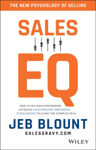 Sales EQ : How Ultra High Performers Leverage Sales-Specific Emotional Intelligence to Close the Complex Deal, Hardback Book