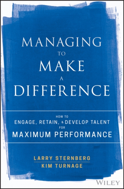 Managing to Make a Difference : How to Engage, Retain, and Develop Talent for Maximum Performance, Hardback Book