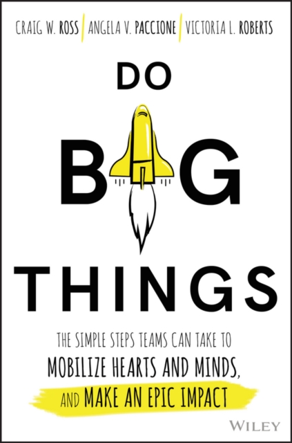 Do Big Things : The Simple Steps Teams Can Take to Mobilize Hearts and Minds, and Make an Epic Impact, Hardback Book