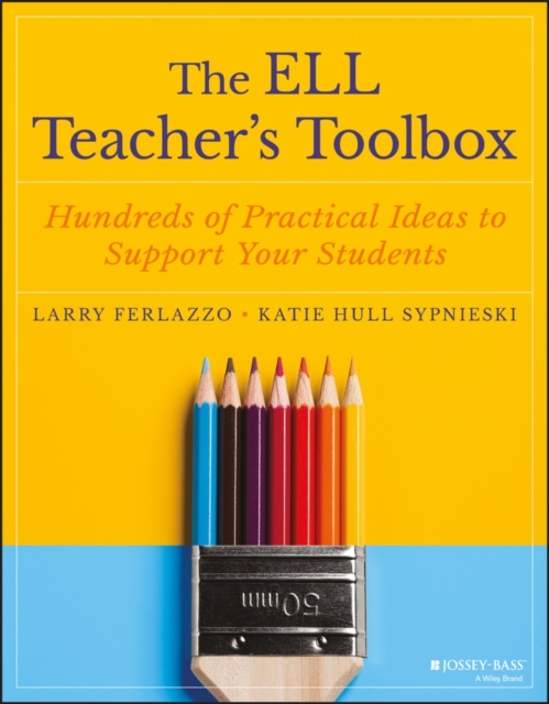 The ELL Teacher's Toolbox : Hundreds of Practical Ideas to Support Your Students, Paperback / softback Book