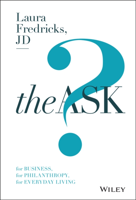 The Ask : For Business, For Philanthropy, For Everyday Living, Hardback Book