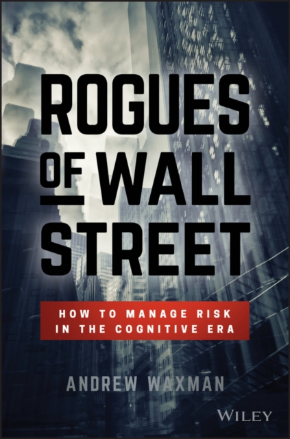 Rogues of Wall Street : How to Manage Risk in the Cognitive Era, EPUB eBook