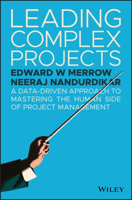 Leading Complex Projects : A Data-Driven Approach to Mastering the Human Side of Project Management, Hardback Book