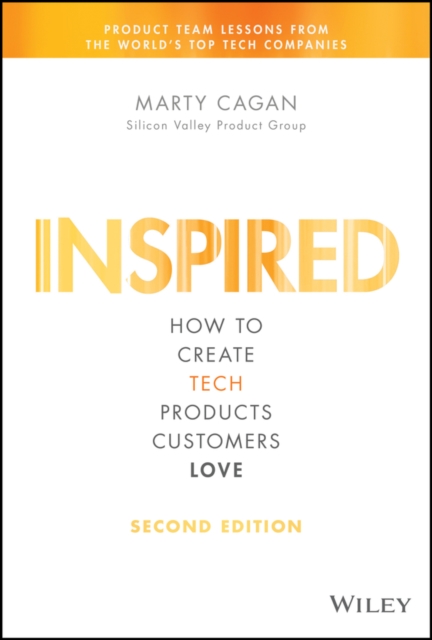 INSPIRED : How to Create Tech Products Customers Love, Hardback Book