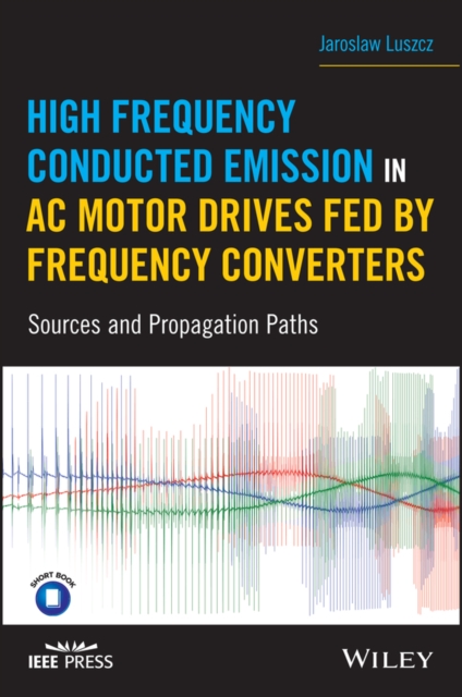 High Frequency Conducted Emission in AC Motor Drives Fed By Frequency Converters : Sources and Propagation Paths, Hardback Book