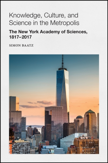 Knowledge, Culture, and Science in the Metropolis : The New York Academy of Sciences, 1817-2017, Paperback / softback Book