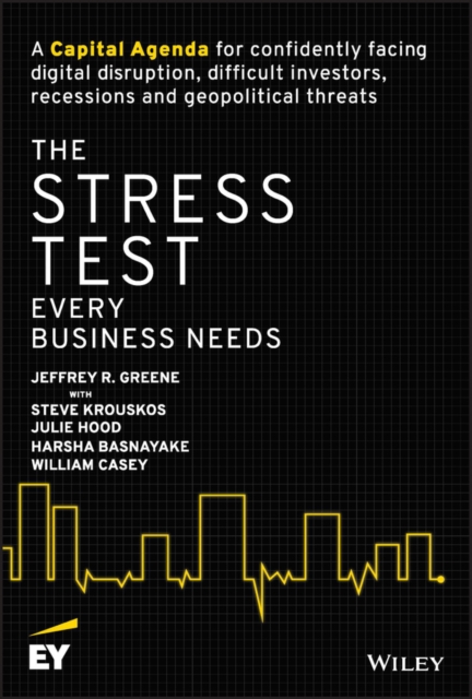 The Stress Test Every Business Needs : A Capital Agenda for Confidently Facing Digital Disruption, Difficult Investors, Recessions and Geopolitical Threats, Hardback Book