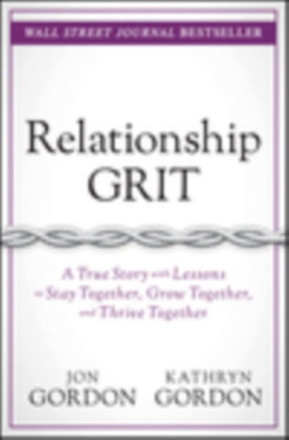 Relationship Grit : A True Story with Lessons to Stay Together, Grow Together, and Thrive Together, Hardback Book