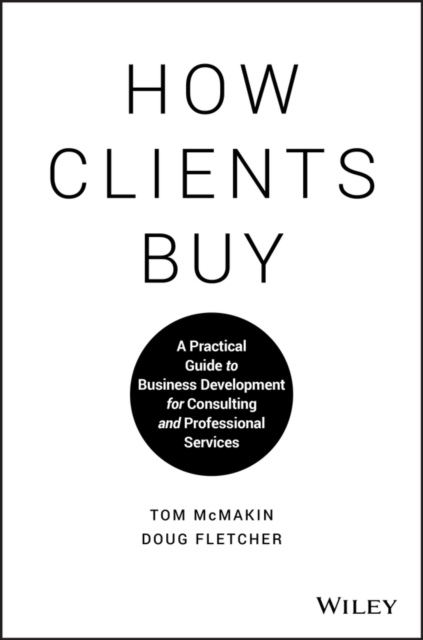 How Clients Buy : A Practical Guide to Business Development for Consulting and Professional Services, PDF eBook