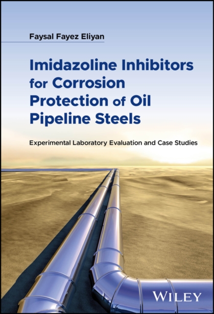 Imidazoline Inhibitors for Corrosion Protection of Oil Pipeline Steels : Experimental Laboratory Evaluation and Case Studies, EPUB eBook