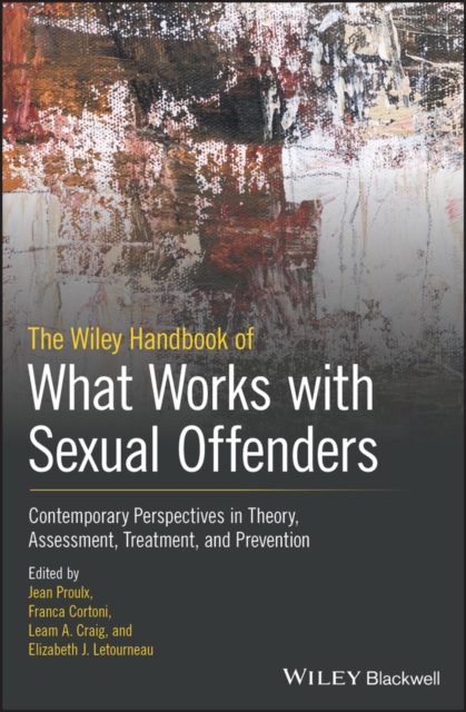 The Wiley Handbook of What Works with Sexual Offenders : Contemporary Perspectives in Theory, Assessment, Treatment, and Prevention, Hardback Book