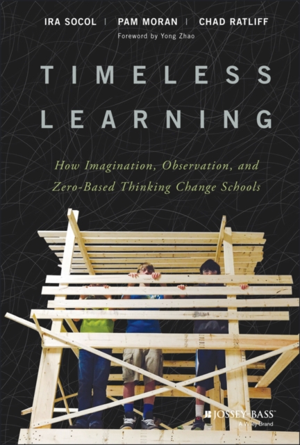 Timeless Learning : How Imagination, Observation, and Zero-Based Thinking Change Schools, Hardback Book