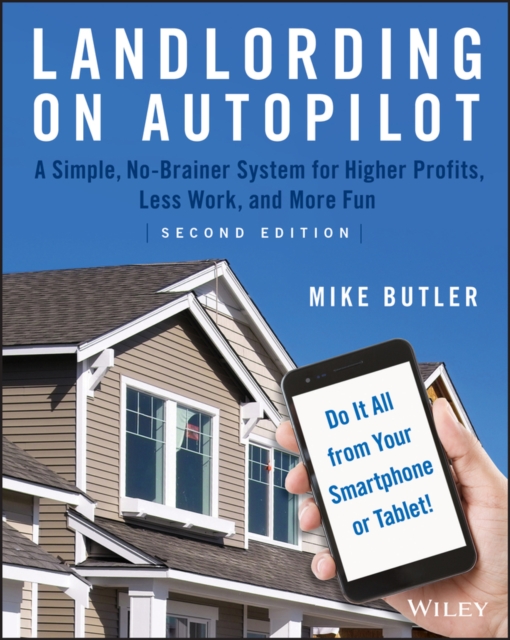 Landlording on AutoPilot : A Simple, No-Brainer System for Higher Profits, Less Work and More Fun (Do It All from Your Smartphone or Tablet!), EPUB eBook