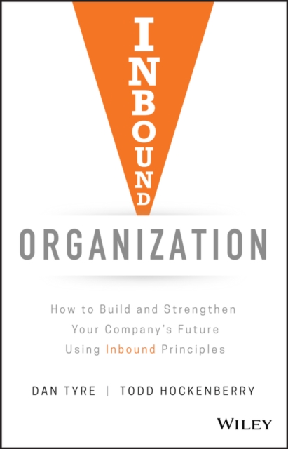 Inbound Organization : How to Build and Strengthen Your Company's Future Using Inbound Principles, Hardback Book