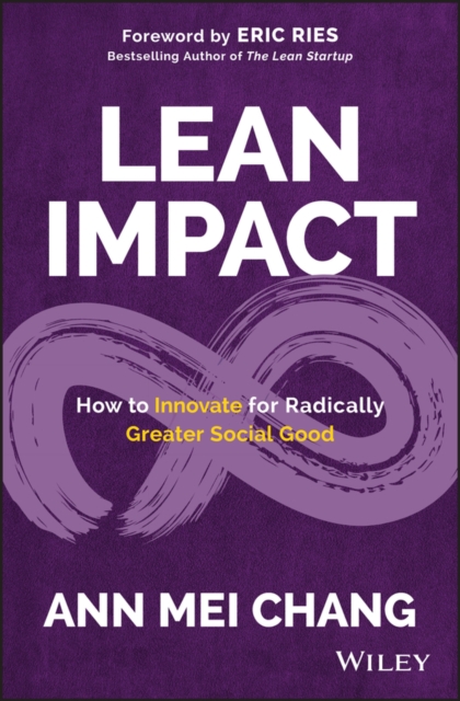Lean Impact : How to Innovate for Radically Greater Social Good, Hardback Book