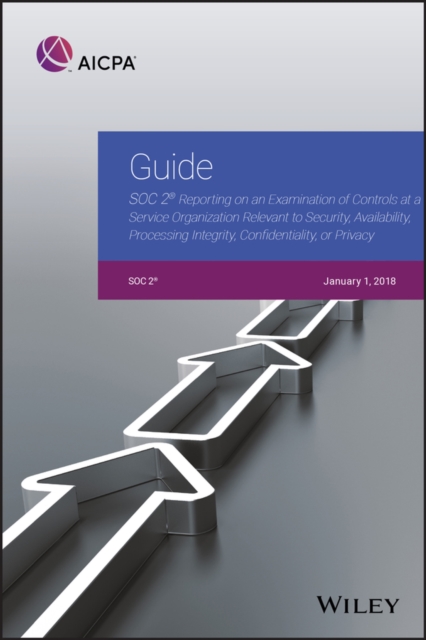 Guide : SOC 2 Reporting on an Examination of Controls at a Service Organization Relevant to Security, Availability, Processing Integrity, Confidentiality, or Privacy, PDF eBook