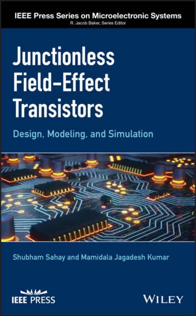 Junctionless Field-Effect Transistors : Design, Modeling, and Simulation, PDF eBook