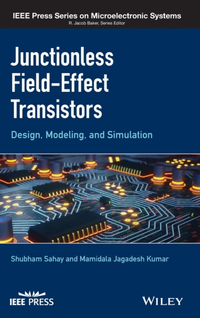 Junctionless Field-Effect Transistors : Design, Modeling, and Simulation, Hardback Book