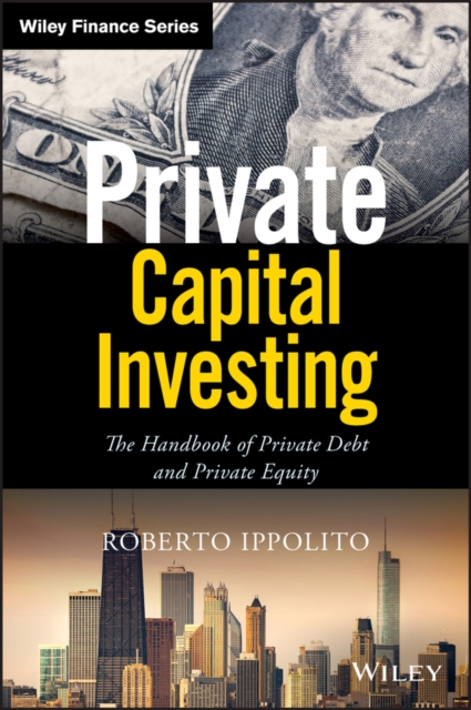 Private Capital Investing : The Handbook of Private Debt and Private Equity, PDF eBook