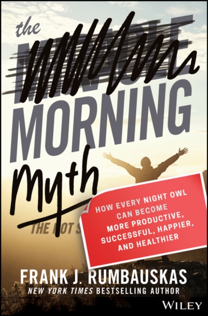 The Morning Myth : How Every Night Owl Can Become More Productive, Successful, Happier, and Healthier, Hardback Book
