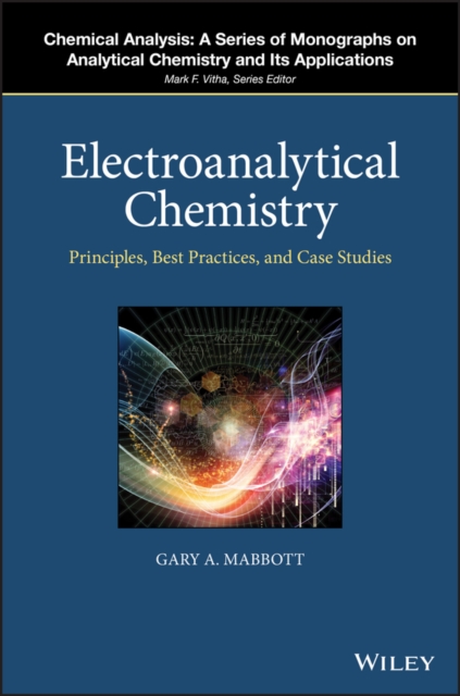Electroanalytical Chemistry : Principles, Best Practices, and Case Studies, Hardback Book
