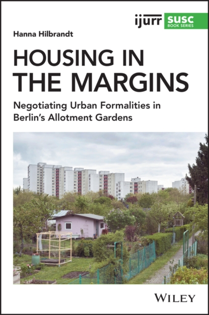 Housing in the Margins : Negotiating Urban Formalities in Berlin's Allotment Gardens, EPUB eBook