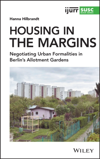 Housing in the Margins : Negotiating Urban Formalities in Berlin's Allotment Gardens, Hardback Book
