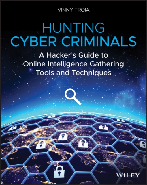 Hunting Cyber Criminals : A Hacker's Guide to Online Intelligence Gathering Tools and Techniques, Paperback / softback Book