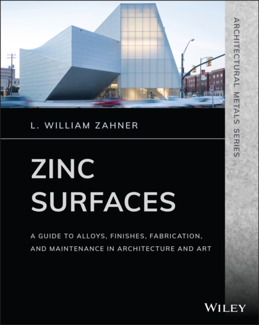 Zinc Surfaces : A Guide to Alloys, Finishes, Fabrication, and Maintenance in Architecture and Art, Paperback / softback Book
