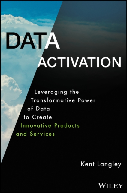 Data Activation: Leveraging the Transformative Pow er of Data to Create Innovative Products and Servi ces, Hardback Book