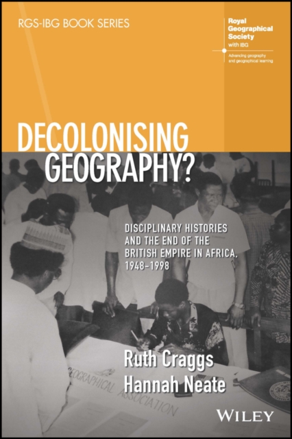 Decolonising Geography? Disciplinary Histories and the End of the British Empire in Africa, 1948-1998, Paperback / softback Book