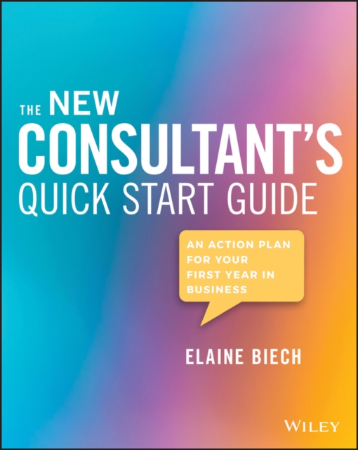 The New Consultant's Quick Start Guide : An Action Plan for Your First Year in Business, PDF eBook