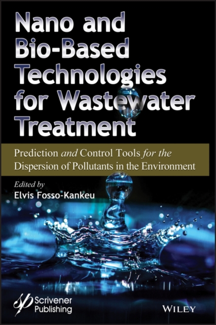 Nano and Bio-Based Technologies for Wastewater Treatment : Prediction and Control Tools for the Dispersion of Pollutants in the Environment, Hardback Book