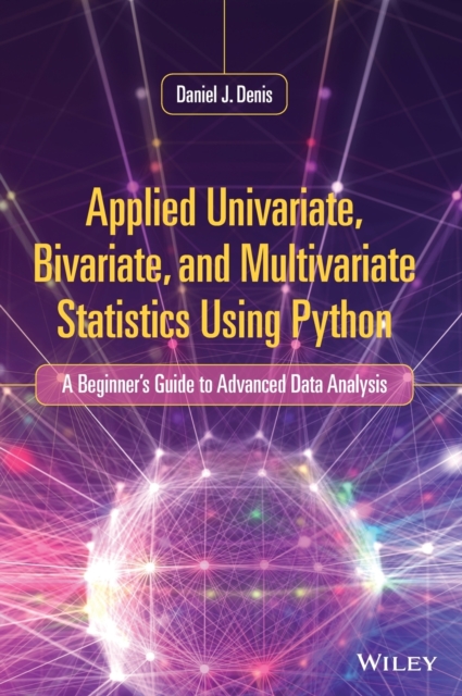 Applied Univariate, Bivariate, and Multivariate Statistics Using Python : A Beginner's Guide to Advanced Data Analysis, Hardback Book