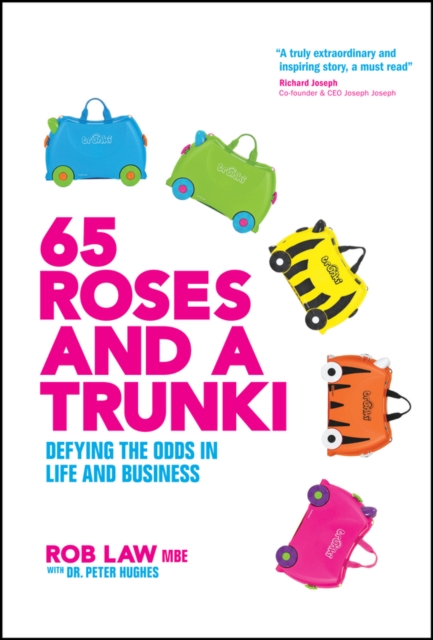 65 Roses and a Trunki : Defying the Odds in Life and Business, Hardback Book