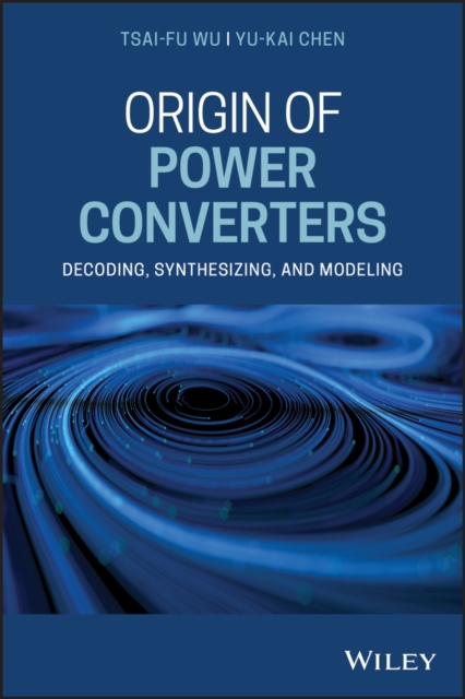 Origin of Power Converters : Decoding, Synthesizing, and Modeling, Hardback Book