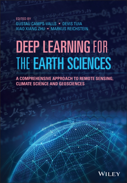 Deep Learning for the Earth Sciences : A Comprehensive Approach to Remote Sensing, Climate Science and Geosciences, PDF eBook