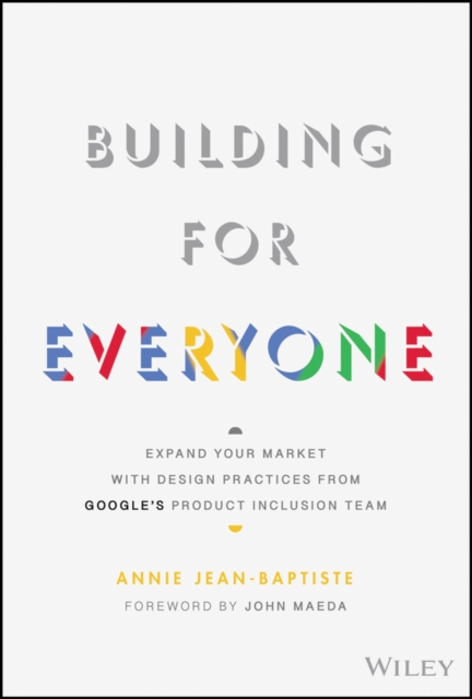 Building For Everyone : Expand Your Market With Design Practices From Google's Product Inclusion Team, EPUB eBook