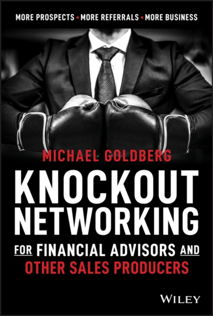 Knockout Networking for Financial Advisors and Other Sales Producers : More Prospects, More Referrals, More Business, Hardback Book