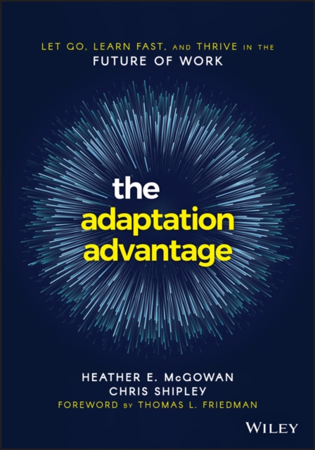 The Adaptation Advantage : Let Go, Learn Fast, and Thrive in the Future of Work, Paperback / softback Book