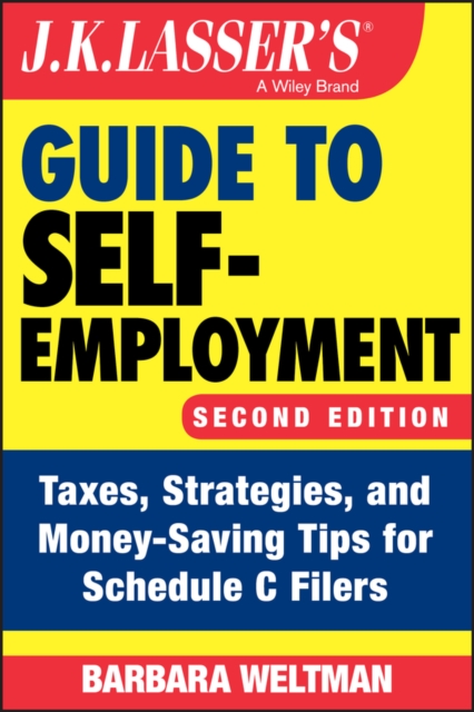 J.K. Lasser's Guide to Self-Employment : Taxes, Strategies, and Money-Saving Tips for Schedule C Filers, Paperback / softback Book