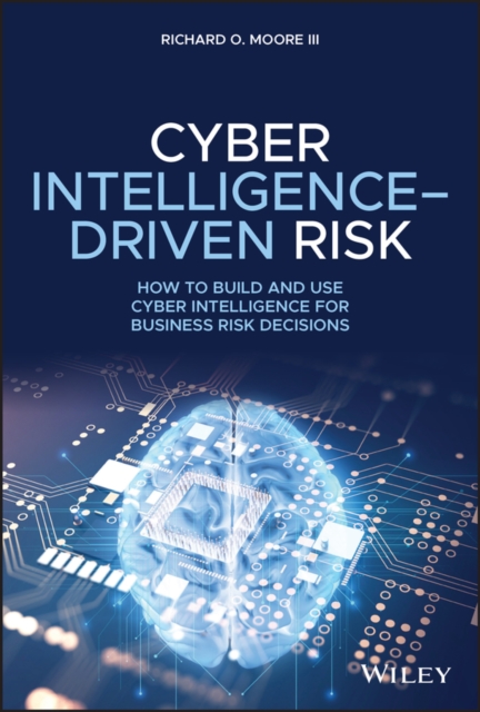 Cyber Intelligence-Driven Risk : How to Build and Use Cyber Intelligence for Business Risk Decisions, EPUB eBook